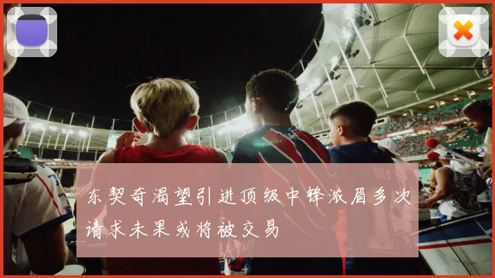 东契奇渴望引进顶级中锋浓眉多次请求未果或将被交易