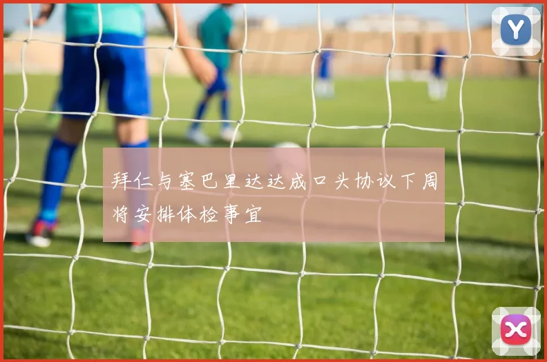 拜仁与塞巴里达达成口头协议下周将安排体检事宜