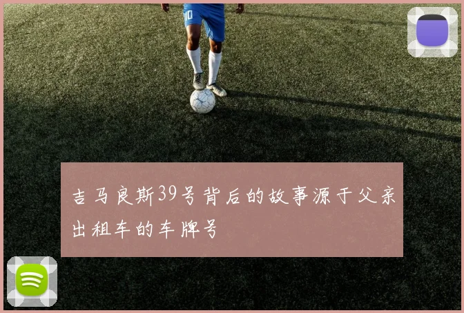 吉马良斯39号背后的故事源于父亲出租车的车牌号