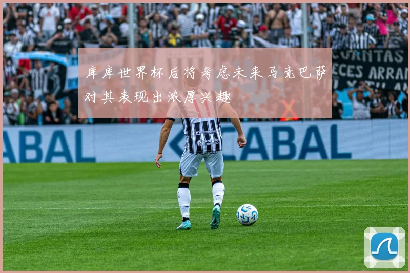 库库世界杯后将考虑未来马竞巴萨对其表现出浓厚兴趣